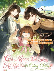 Giả Ngoan Để Sống Ai Ngờ Được Cưng Chiều